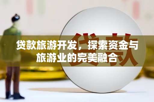 峨眉山贷款旅游开发，探索资金与旅游业的完美融合