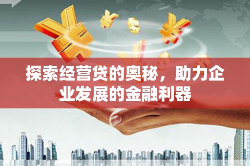 峨眉山探索经营贷的奥秘，助力企业发展的金融利器