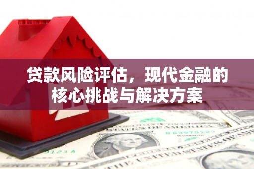 峨眉山贷款风险评估，现代金融的核心挑战与解决方案