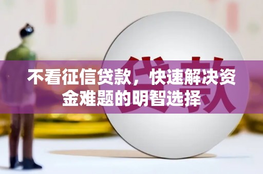 峨眉山不看征信贷款，快速解决资金难题的明智选择