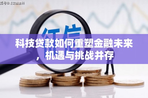 峨眉山科技贷款如何重塑金融未来，机遇与挑战并存