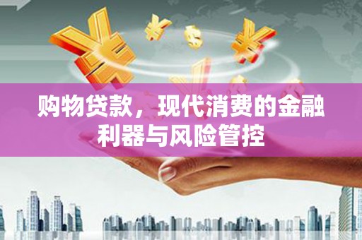 峨眉山购物贷款，现代消费的金融利器与风险管控