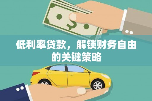 峨眉山低利率贷款，解锁财务自由的关键策略