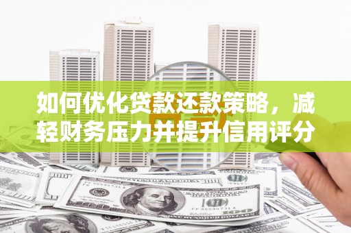峨眉山如何优化贷款还款策略，减轻财务压力并提升信用评分