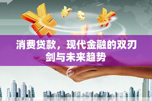 峨眉山消费贷款，现代金融的双刃剑与未来趋势
