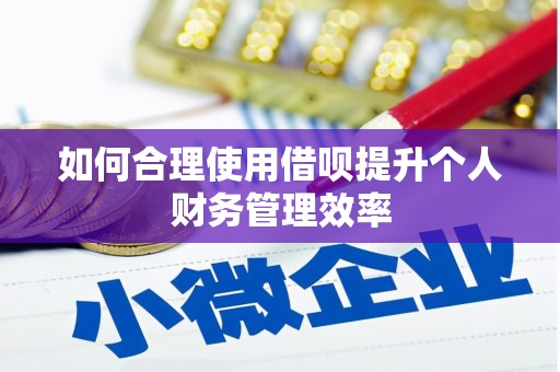 峨眉山如何合理使用借呗提升个人财务管理效率