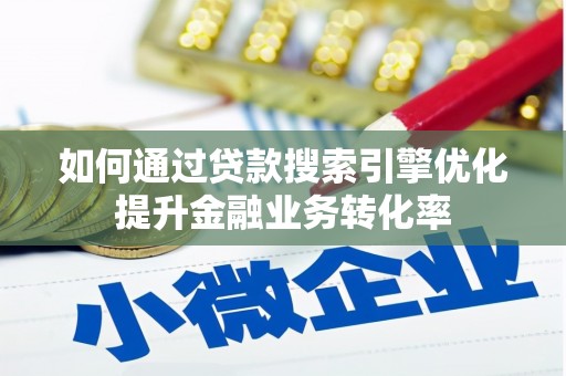 峨眉山如何通过贷款搜索引擎优化提升金融业务转化率