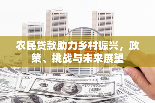 峨眉山农民贷款助力乡村振兴，政策、挑战与未来展望