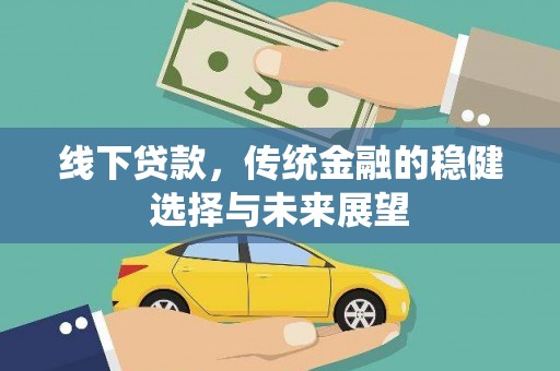 峨眉山线下贷款，传统金融的稳健选择与未来展望