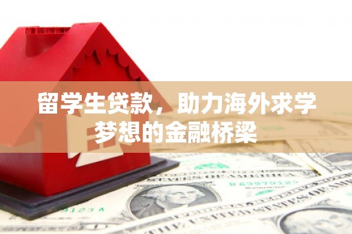 峨眉山留学生贷款，助力海外求学梦想的金融桥梁