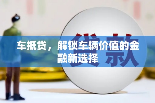 峨眉山车抵贷，解锁车辆价值的金融新选择