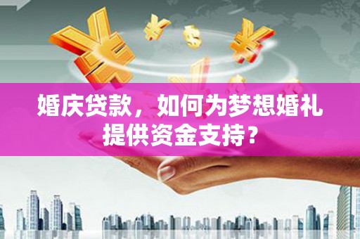 峨眉山婚庆贷款，如何为梦想婚礼提供资金支持？