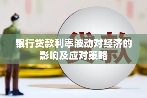 峨眉山银行贷款利率波动对经济的影响及应对策略
