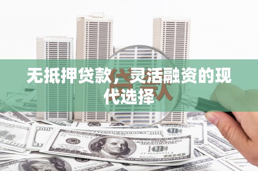 峨眉山无抵押贷款，灵活融资的现代选择