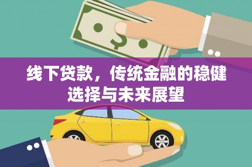 峨眉山线下贷款，传统金融的稳健选择与未来展望