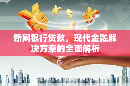 峨眉山新网银行贷款，现代金融解决方案的全面解析