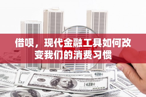 峨眉山借呗，现代金融工具如何改变我们的消费习惯