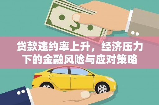 峨眉山贷款违约率上升，经济压力下的金融风险与应对策略
