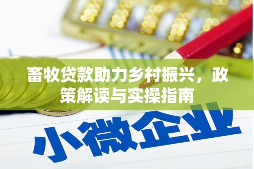 峨眉山畜牧贷款助力乡村振兴，政策解读与实操指南