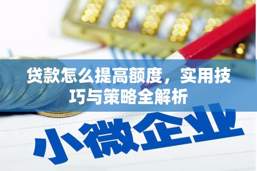 峨眉山贷款怎么提高额度，实用技巧与策略全解析