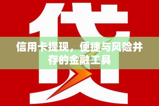 峨眉山信用卡提现，便捷与风险并存的金融工具