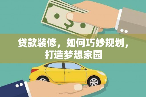 峨眉山贷款装修，如何巧妙规划，打造梦想家园