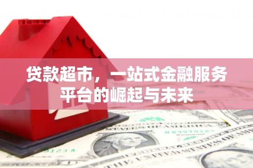 峨眉山贷款超市，一站式金融服务平台的崛起与未来