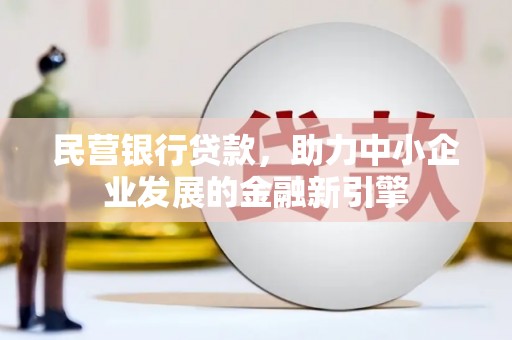 峨眉山民营银行贷款，助力中小企业发展的金融新引擎