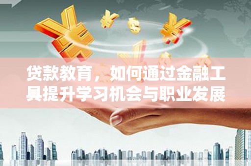 峨眉山贷款教育，如何通过金融工具提升学习机会与职业发展