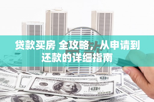 峨眉山贷款买房 全攻略，从申请到还款的详细指南
