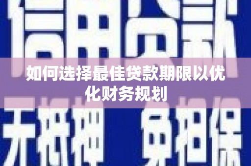 峨眉山如何选择最佳贷款期限以优化财务规划