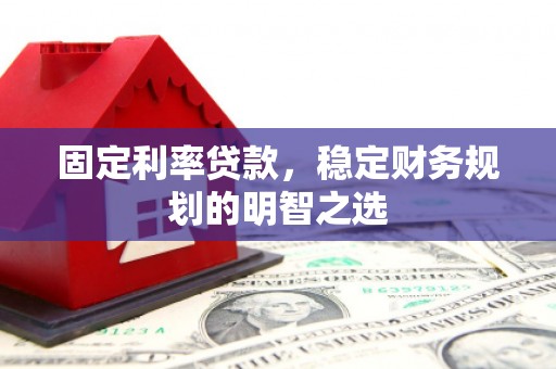 峨眉山固定利率贷款，稳定财务规划的明智之选