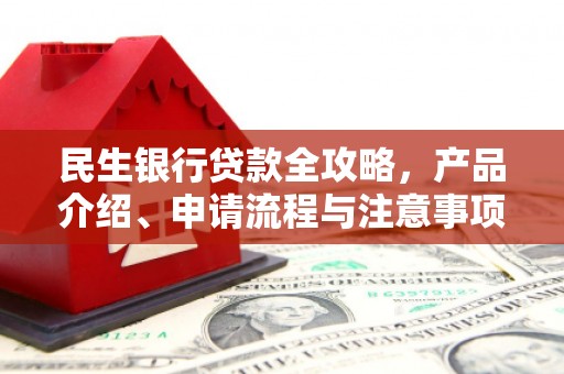 峨眉山民生银行贷款全攻略，产品介绍、申请流程与注意事项